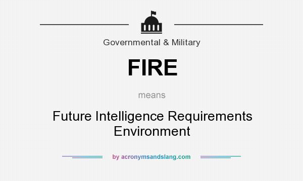 What does FIRE mean? It stands for Future Intelligence Requirements Environment
