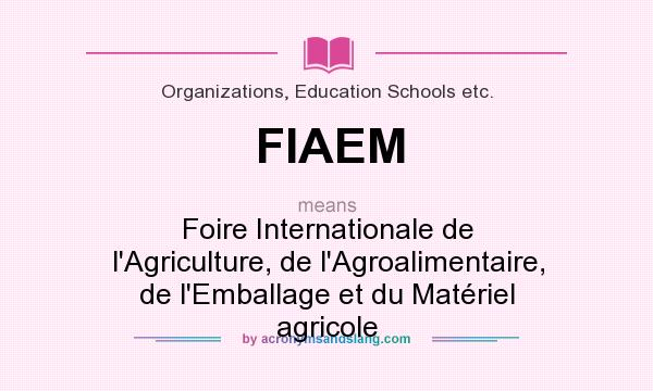 What does FIAEM mean? It stands for Foire Internationale de l`Agriculture, de l`Agroalimentaire, de l`Emballage et du Matériel agricole