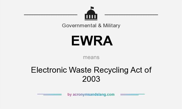 What does EWRA mean? It stands for Electronic Waste Recycling Act of 2003
