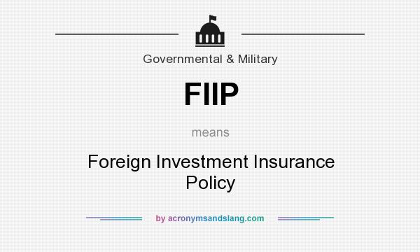 What does FIIP mean? It stands for Foreign Investment Insurance Policy