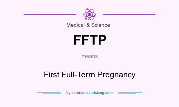What does FFTP mean? It stands for First Full-Term Pregnancy