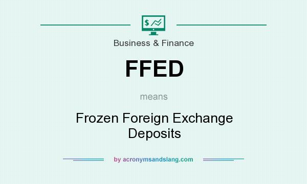 What does FFED mean? It stands for Frozen Foreign Exchange Deposits