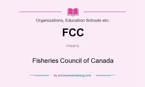 What does FCC mean? It stands for Fisheries Council of Canada