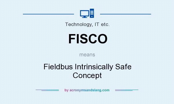 What does FISCO mean? It stands for Fieldbus Intrinsically Safe Concept