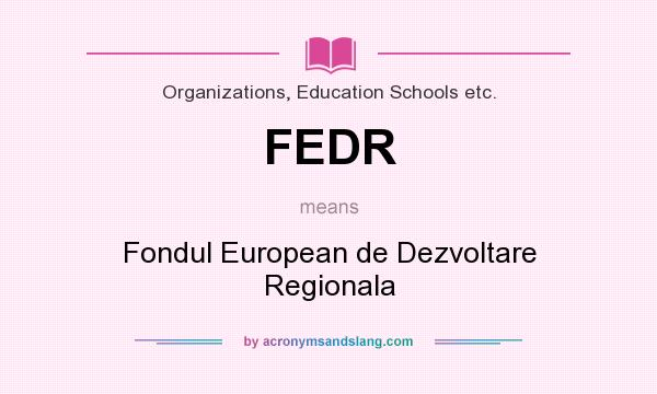 What does FEDR mean? It stands for Fondul European de Dezvoltare Regionala
