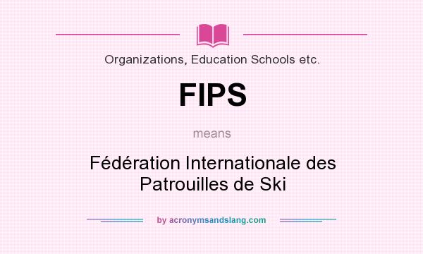 What does FIPS mean? It stands for Fédération Internationale des Patrouilles de Ski