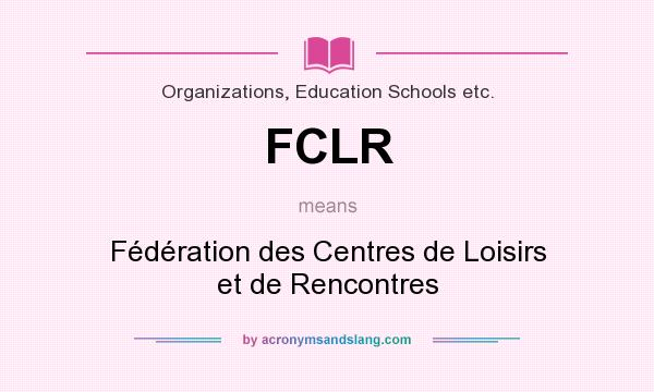 What does FCLR mean? It stands for Fédération des Centres de Loisirs et de Rencontres