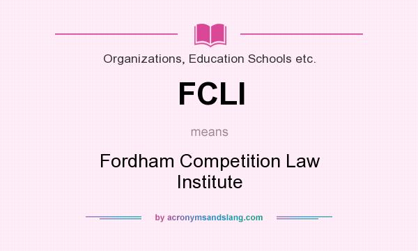 What does FCLI mean? It stands for Fordham Competition Law Institute