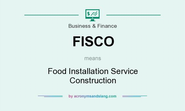What does FISCO mean? It stands for Food Installation Service Construction