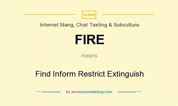 What does FIRE mean? It stands for Find Inform Restrict Extinguish