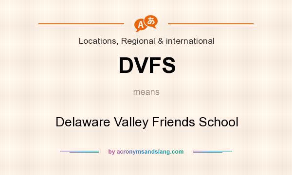 What does DVFS mean? It stands for Delaware Valley Friends School