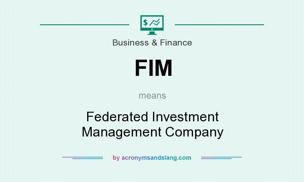 What does FIM mean? It stands for Federated Investment Management Company