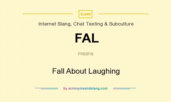 What does FAL mean? It stands for Fall About Laughing