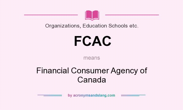 What does FCAC mean? It stands for Financial Consumer Agency of Canada