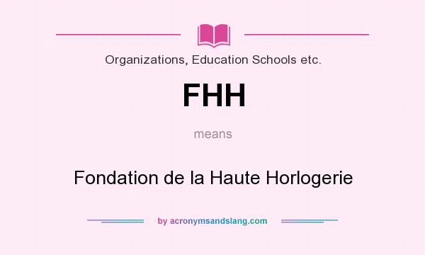 What does FHH mean? It stands for Fondation de la Haute Horlogerie