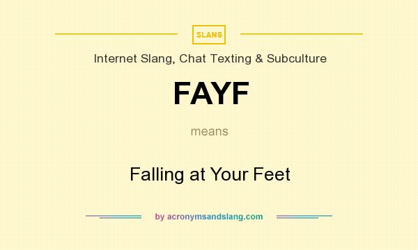 What does FAYF mean? It stands for Falling at Your Feet