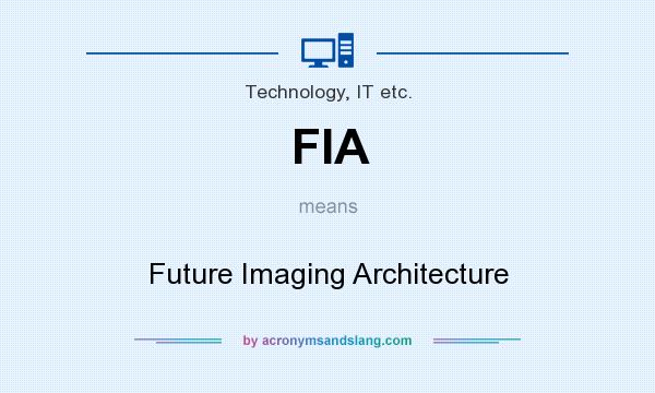What does FIA mean? It stands for Future Imaging Architecture