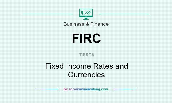 What does FIRC mean? It stands for Fixed Income Rates and Currencies