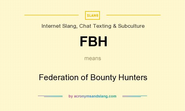 What does FBH mean? It stands for Federation of Bounty Hunters
