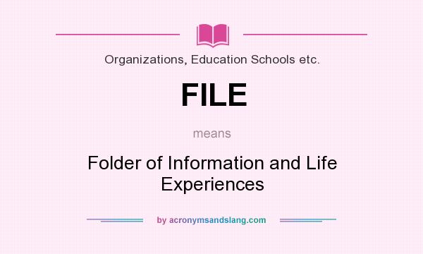 What does FILE mean? It stands for Folder of Information and Life Experiences