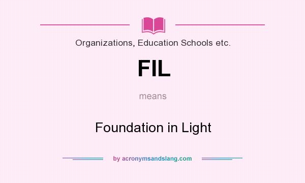 What does FIL mean? It stands for Foundation in Light