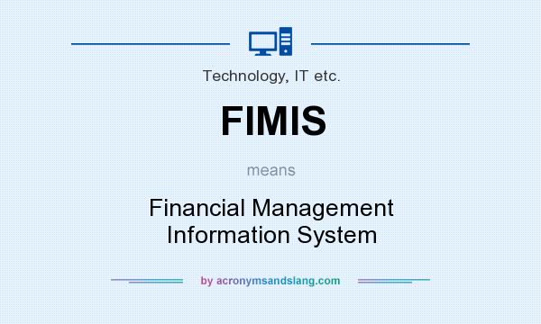 What does FIMIS mean? It stands for Financial Management Information System