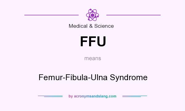 What does FFU mean? It stands for Femur-Fibula-Ulna Syndrome
