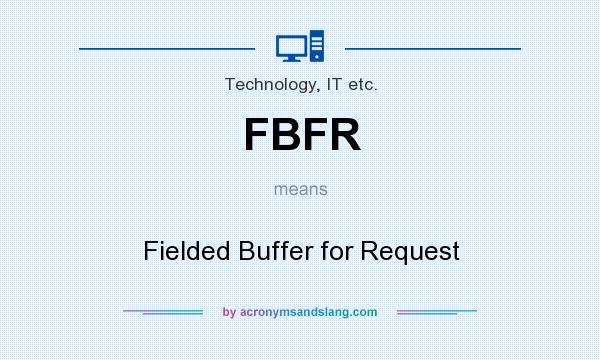 What does FBFR mean? It stands for Fielded Buffer for Request