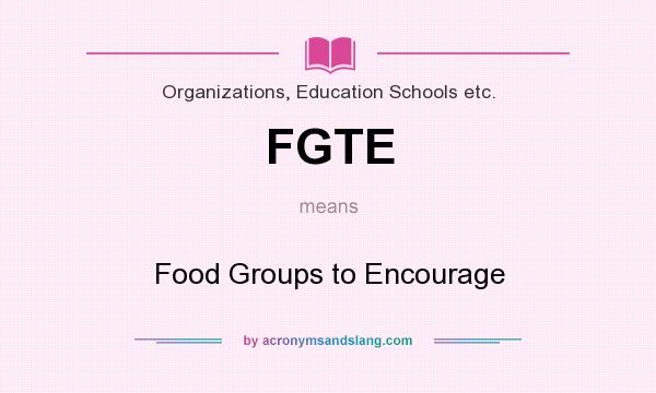 What does FGTE mean? It stands for Food Groups to Encourage
