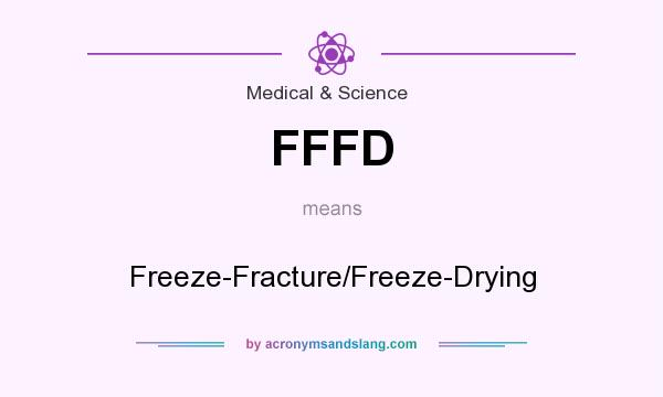 What does FFFD mean? It stands for Freeze-Fracture/Freeze-Drying