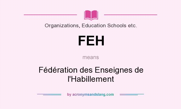 What does FEH mean? It stands for Fédération des Enseignes de l`Habillement