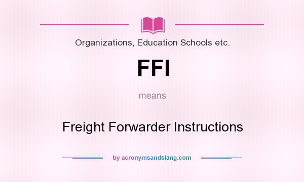 What does FFI mean? It stands for Freight Forwarder Instructions