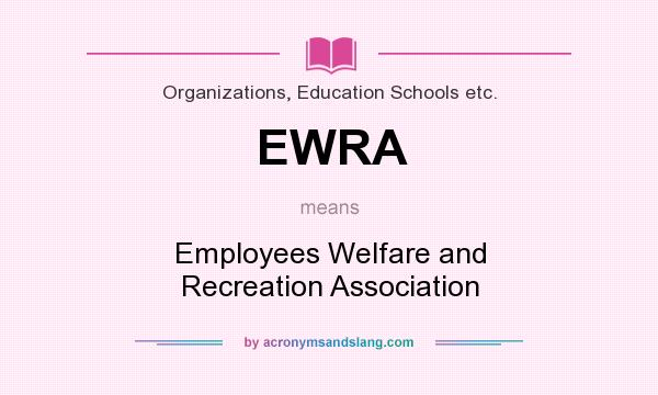 What does EWRA mean? It stands for Employees Welfare and Recreation Association