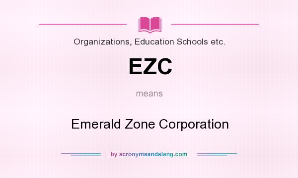 What does EZC mean? It stands for Emerald Zone Corporation