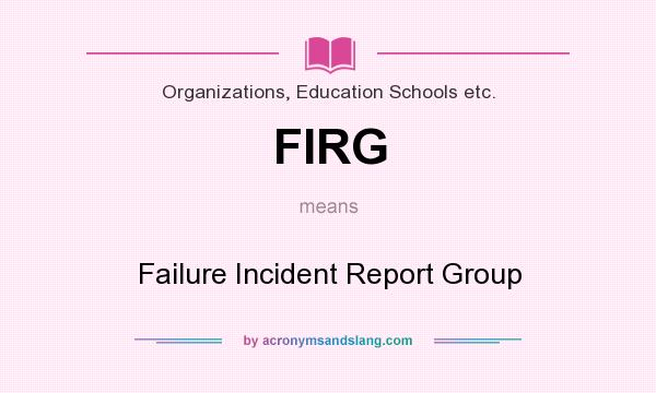What does FIRG mean? It stands for Failure Incident Report Group