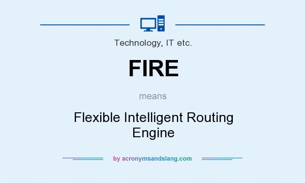 What does FIRE mean? It stands for Flexible Intelligent Routing Engine