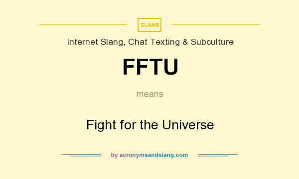 What does FFTU mean? It stands for Fight for the Universe