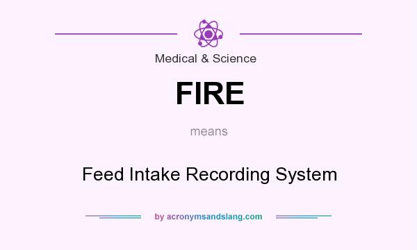 What does FIRE mean? It stands for Feed Intake Recording System