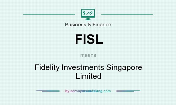 What does FISL mean? It stands for Fidelity Investments Singapore Limited
