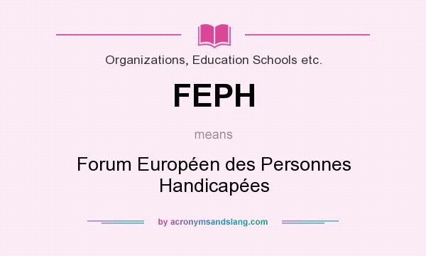What does FEPH mean? It stands for Forum Européen des Personnes Handicapées