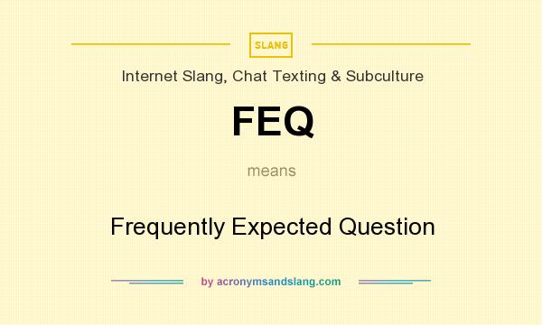 What does FEQ mean? It stands for Frequently Expected Question