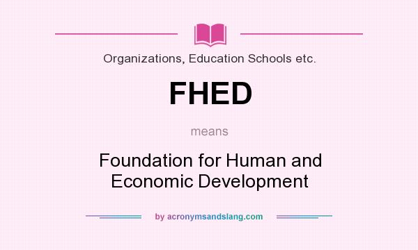 What does FHED mean? It stands for Foundation for Human and Economic Development