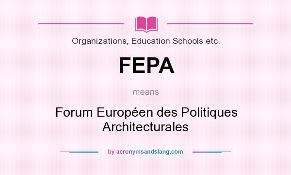 What does FEPA mean? It stands for Forum Européen des Politiques Architecturales