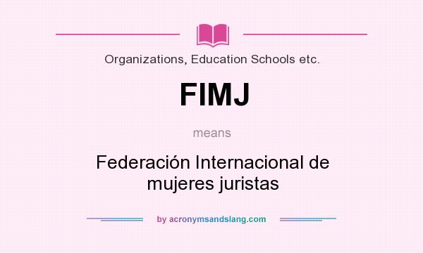 What does FIMJ mean? It stands for Federación Internacional de mujeres juristas
