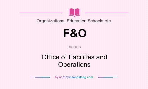 What does F&O mean? It stands for Office of Facilities and Operations