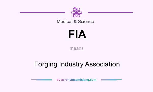 What does FIA mean? It stands for Forging Industry Association