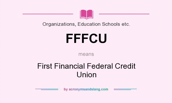 What does FFFCU mean? It stands for First Financial Federal Credit Union