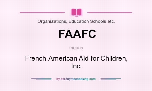 What does FAAFC mean? It stands for French-American Aid for Children, Inc.