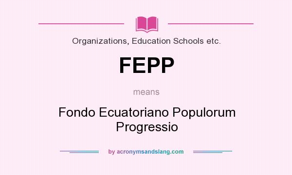What does FEPP mean? It stands for Fondo Ecuatoriano Populorum Progressio