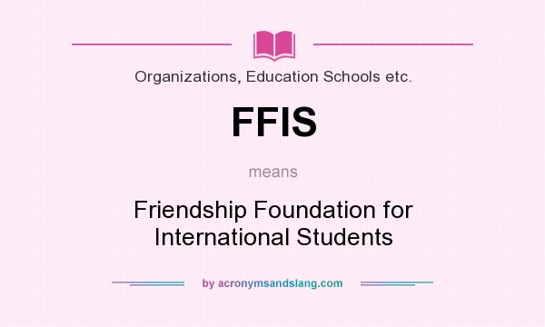 What does FFIS mean? It stands for Friendship Foundation for International Students